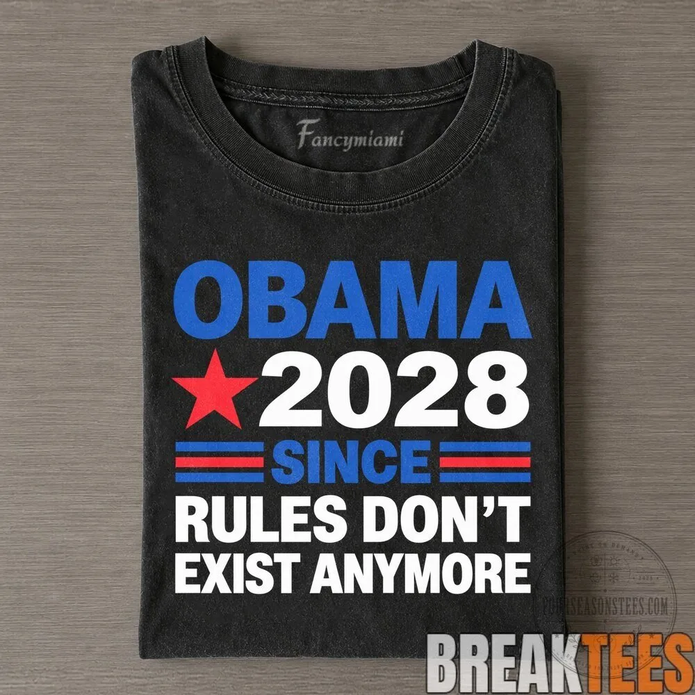Barack Obama 2028 Since Rules Don't Exist Anymore Political T-Shirt